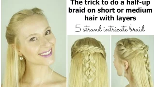 DIY - Half up featuring the 5 strand intricate braid & a trick for short or medium hair with layers