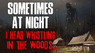 "Sometimes At Night, I Hear Whistling In The Woods" Creepypasta