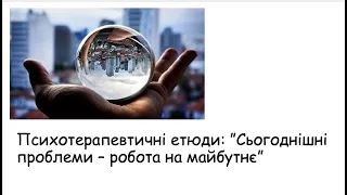 Етюди. Сьогоднішні проблеми -  робота на майбутнє