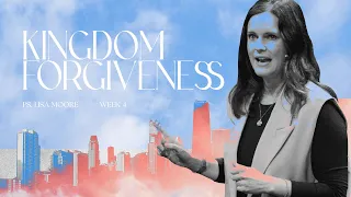 Kingdom Forgiveness | Kingdom Culture | Week 4 | Lisa Moore