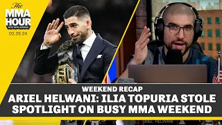 Ariel Helwani: Ilia Topuria Stole The Spotlight On Busy MMA Weekend | The MMA Hour