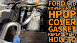 Ford 6.0 HPOP Cover Gasket Replacement How-To