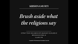 Brush aside what the religions say | J. Krishnamurti