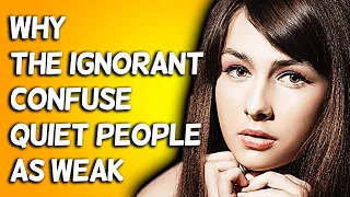 Why The Ignorant Confuse Quiet People As Weak