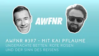 AWFNR #397 mit Kai Pflaume - Ungemachte Betten, Rote Rosen und der Sinn des Reisens