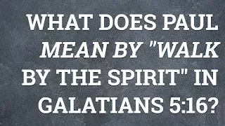 What Does Paul Mean by "Walk by the Spirit" in Galatians 5:16?