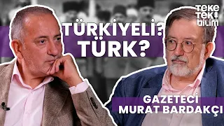 “Türkiyeli” kavramı ve Türk kimliği / Gazeteci Murat Bardakçı - Fatih Altaylı & Teke Tek Bilim