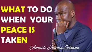 WHAT TO DO WHEN YOUR PEACE IS TAKEN AWAY || APOSTLE JOSHUA SELMAN