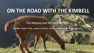 On the Road with the Kimbell: The Majesty and Mystery of Peru