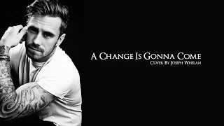 Joseph Whelan - A Change Change Is Gonna Come (Cover)