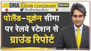 DNA: Ukraine Russia War - यूक्रेन-पोलैंड बॉर्डर से पलायन की पीड़ा | Sudhir Chaudhary | War Reporting