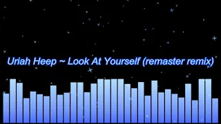 Uriah Heep ~ Look At Yourself (remaster remix)