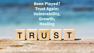 Been Played? Trust Again: Vulnerability, Growth, Healing