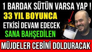 1 BARDAK SÜTÜN VARSA YAP ! 33 YIL BOYUNCA ETKİSİ DEVAM EDECEK, SANA BAHŞEDİLEN MÜJDELER CEBİNİ...