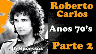 RobertoCarlos  - Anos 70's ** PARTE 02 **  40 Sucessos