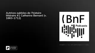 Autrices oubliées de l'histoire littéraire #1 Catherine Bernard (v. 1663-1712)