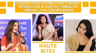Lessons From Mahira Khan's Crowd Interaction in Quetta | Yumna on Tere Bin | HSA Controversies