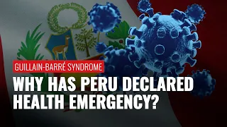 What is Guillain-Barré syndrome, the outbreak that forced Peru to declare emergency?