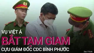 Vụ Việt Á: Khởi tố, bắt tạm giam cựu Giám đốc CDC Bình Phước | VTC Now