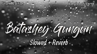 Batashey Gungun (Slowed+Reverb) | Storm Edition | Jeet Gannguli | June Banerjee | Bangla LofiVerse |