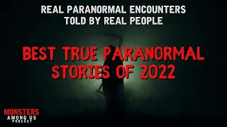 TRUE PARANORMAL STORIES - BEST OF 2022 - BIGFOOT, GHOSTS, UFOS, CRYPTIDS AND MORE!