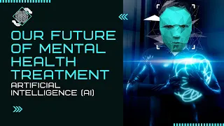 Our Future of Mental Health Treatment (AI)