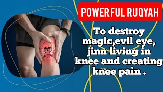 POWERFUL RUQYAH TO DESTROY KNOTS, MAGIC,EVIL EYE, JINN LIVING IN KNEE AND CREATING KNEE PAIN,WEAKNES