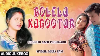 BOLELA KABOOTAR | Bhojpuri NAACH PROGRAMME AUDIO SONGS JUKEBOX | SINGER - GEETA RANI |HAMAARBHOJPURI