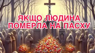 Якщо ЛЮДИНА померла НА ПАСХУ чи ПАСХАЛЬНИЙ тиждень, чи попадає її душа до РАЮ ?