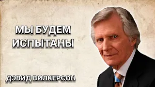 Мы будем испытаны. Дэвид Вилкерсон. Христианские проповеди.