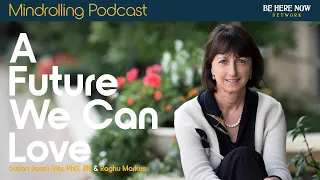 A Future We Can Love with Susan Bauer-Wu, PhD, RN & Raghu Markus – Mindrolling Podcast Ep. 503