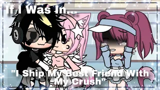 •If I Was In “I Ship My Best Friend With My Crush”• Comedy? || Gacha Life ||