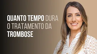 Quanto tempo dura o tratamento da trombose?