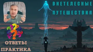 Внетелесный опыт. ТОП 15 вопросов как это работает для обывателя. Практик Андрей ЩЕРБАКОВ