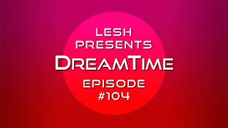 ♫ Lesh - DreamTime #104 (Melodic Progressive Mix)