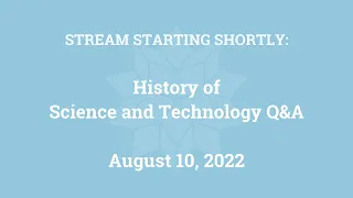 History of Science and Technology Q&A (August 10, 2022)