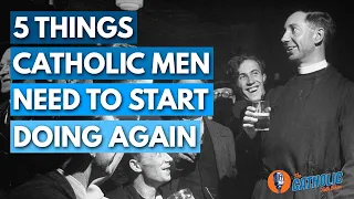 5 Things All Catholic Men Need To Start Doing Again | The Catholic Talk Show