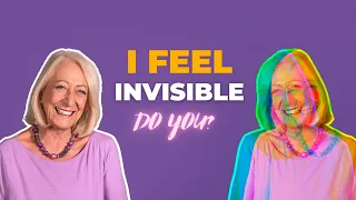 I Feel Invisible at My Age - But, Maybe That's Ok?