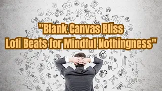 "Blank Canvas Bliss Lofi Beats for Mindful Nothingness"