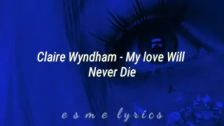 Claire Wyndham - My Love Will Never Die/// Lyrics