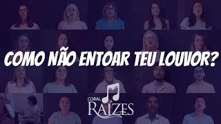 COMO NÃO ENTOAR TEU LOUVOR? | CORAL RAÍZES (Coro Virtual)