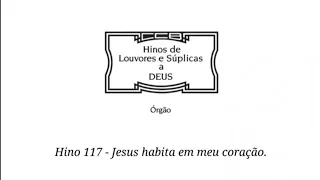 Hino 117 - Jesus habita em meu coração. (Hinário 5 CCB)