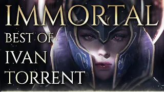 IMMORTAL | BEST OF IVAN TORRENT - 1 HOUR Of The World's MOST Powerful Epic Emotional Music