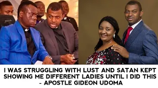 I WAS STRUGGLING WITH LUST AND SATAN KEPT SHOWING ME DIFFERENT LADIES - APOSTLE GIDEON UDOMA