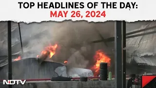 Massive Fire At Rajkot Gaming Zone | Top Headlines Of The Day": May 26,2024