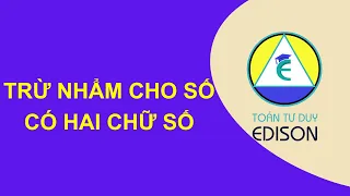 Trừ nhẩm cho số có hai chữ số | Toán Tư duy Edison 0358954666