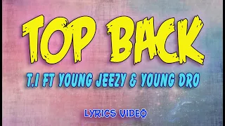 T.I ft Young Jeezy ft Young Dro - Top Back [Lyrics Video]