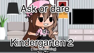 Ask or dare Kindergarten 2 (The actual thing)