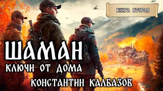 ШАМАН | КНИГА ВТОРАЯ | КЛЮЧИ ОТ ДОМА | ФАНТАСТИЧЕСКИЕ МИРЫ КОНСТАНТИНА КАЗБАЗОВА | ПОПАДАНЦЫ