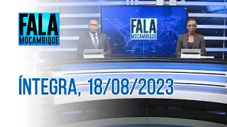 Assista à íntegra do Fala Moçambique 18/08/2023